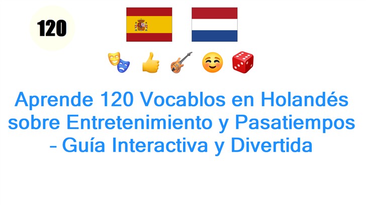 Aprende 120 Vocablos en Holandés sobre Entretenimiento y Pasatiempos – Guía Interactiva y Divertida